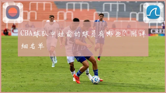 CBA球队中姓俞的球员有哪些？附详细名单