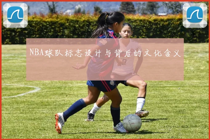 NBA球队标志设计与背后的文化含义
